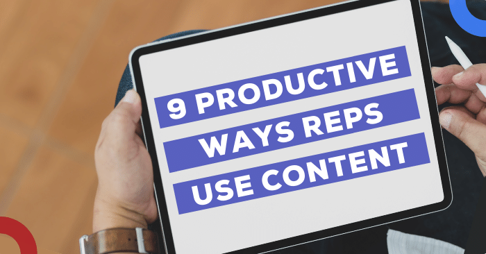 9 Productive Ways Sales Reps Use Content